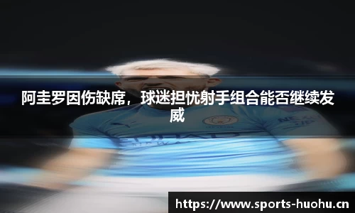 阿圭罗因伤缺席，球迷担忧射手组合能否继续发威
